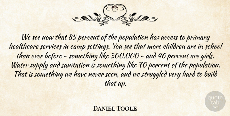 Daniel Toole Quote About Access, Build, Camp, Children, Hard: We See Now That 85...