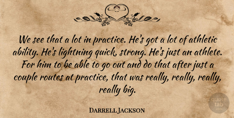 Darrell Jackson Quote About Ability, Athletic, Couple, Lightning, Routes: We See That A Lot...