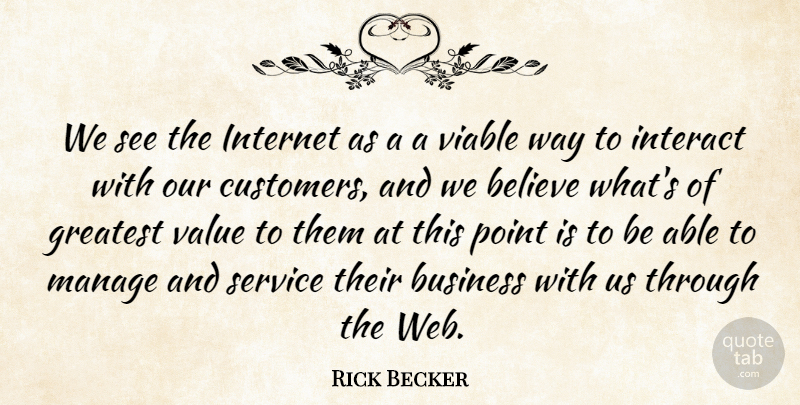 Rick Becker Quote About Believe, Business, Greatest, Interact, Internet: We See The Internet As...