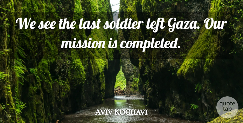 Aviv Kochavi Quote About Last, Left, Mission, Soldier: We See The Last Soldier...