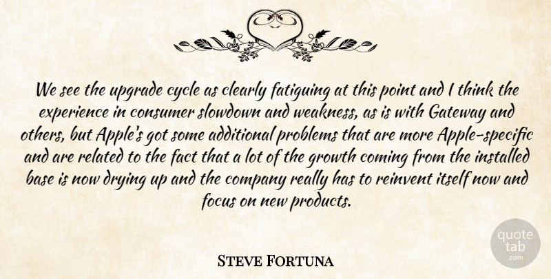 Steve Fortuna Quote About Additional, Base, Clearly, Coming, Company: We See The Upgrade Cycle...