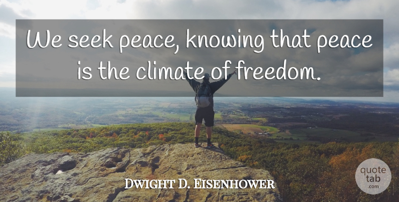 Dwight D. Eisenhower Quote About Peace, Freedom, War: We Seek Peace Knowing That...
