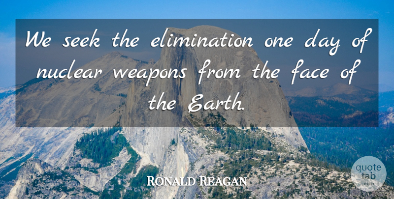 Ronald Reagan Quote About One Day, Earth, Weapons: We Seek The Elimination One...