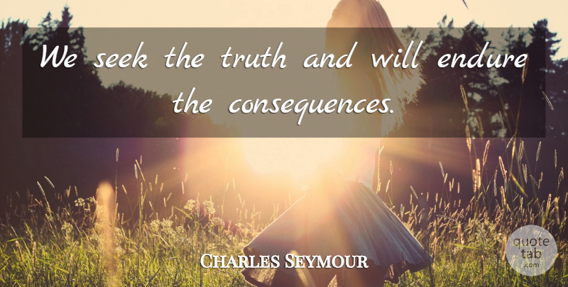 Charles Seymour Quote About Truth: We Seek The Truth And...