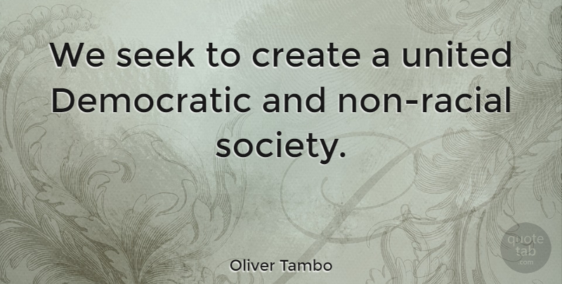 Oliver Tambo Quote About Atheism, Democratic, United: We Seek To Create A...