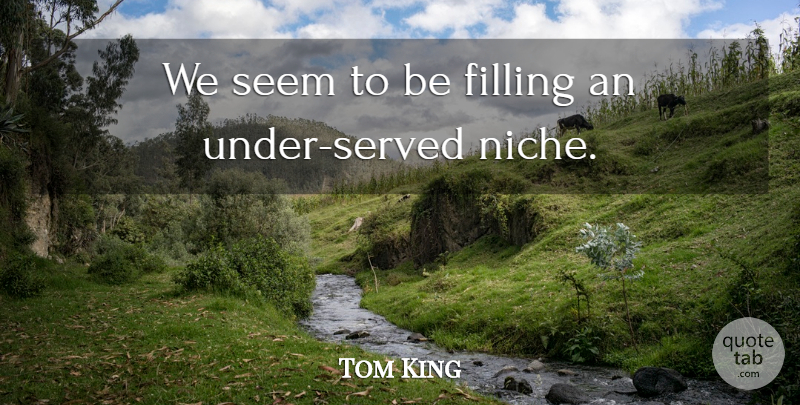 Tom King Quote About Filling, Seem: We Seem To Be Filling...