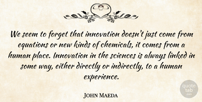 John Maeda Quote About Innovation, Way, Kind: We Seem To Forget That...