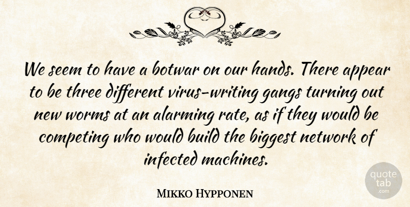 Mikko Hypponen Quote About Alarming, Appear, Biggest, Build, Competing: We Seem To Have A...