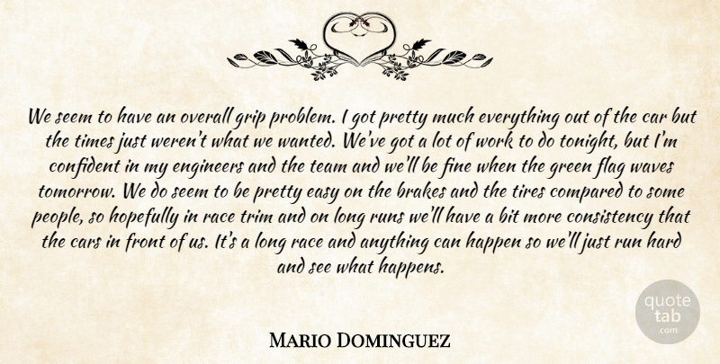 Mario Dominguez Quote About Bit, Brakes, Car, Cars, Compared: We Seem To Have An...