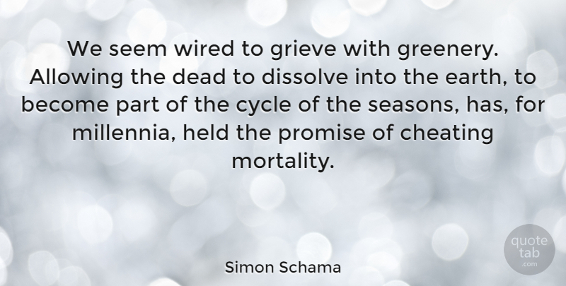 Simon Schama Quote About Cheating, Grieving, Promise: We Seem Wired To Grieve...