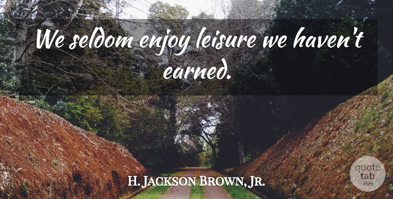 H. Jackson Brown, Jr. Quote About Motivational, Work, Leisure: We Seldom Enjoy Leisure We...