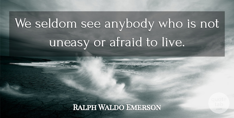 Ralph Waldo Emerson Quote About Fear, Uneasy: We Seldom See Anybody Who...