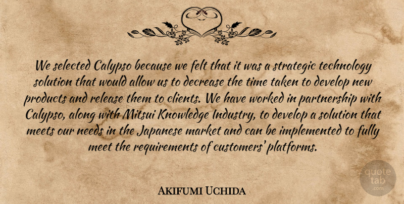 Akifumi Uchida Quote About Allow, Along, Decrease, Develop, Felt: We Selected Calypso Because We...