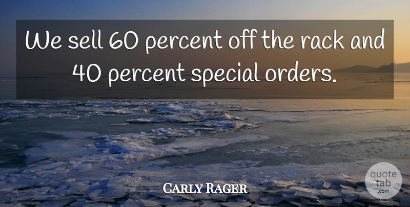 Carly Rager Quote About Percent, Rack, Sell, Special: We Sell 60 Percent Off...