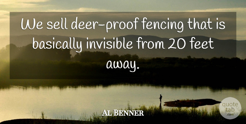 Al Benner Quote About Basically, Feet, Fencing, Invisible, Sell: We Sell Deer Proof Fencing...