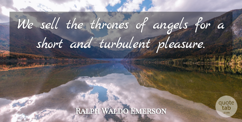 Ralph Waldo Emerson Quote About Angel, Thrones, Pleasure: We Sell The Thrones Of...
