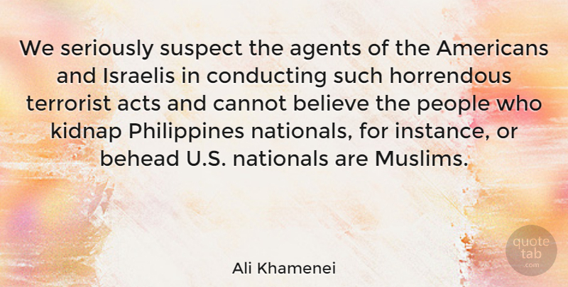 Ali Khamenei Quote About Believe, People, Agents: We Seriously Suspect The Agents...