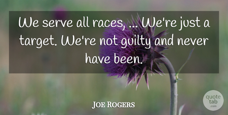 Joe Rogers Quote About Guilty, Serve: We Serve All Races Were...