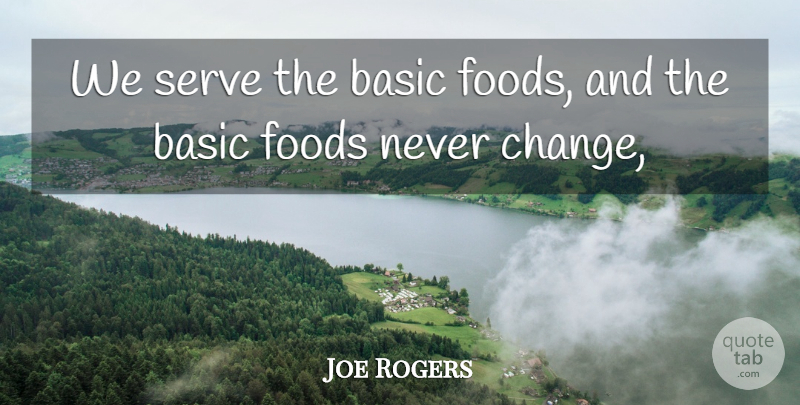 Joe Rogers Quote About Basic, Foods, Serve: We Serve The Basic Foods...