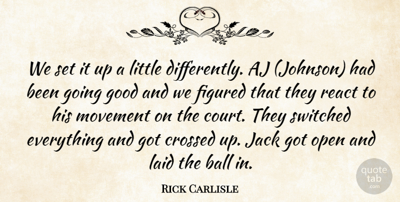 Rick Carlisle Quote About Ball, Crossed, Figured, Good, Jack: We Set It Up A...