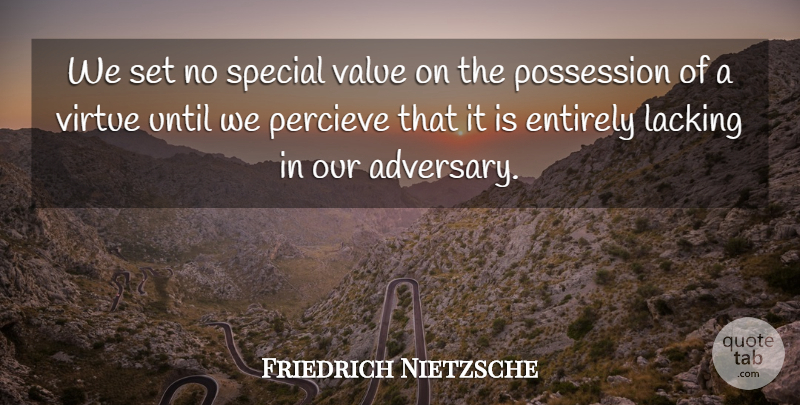 Friedrich Nietzsche Quote About Special, Virtue, Possession: We Set No Special Value...