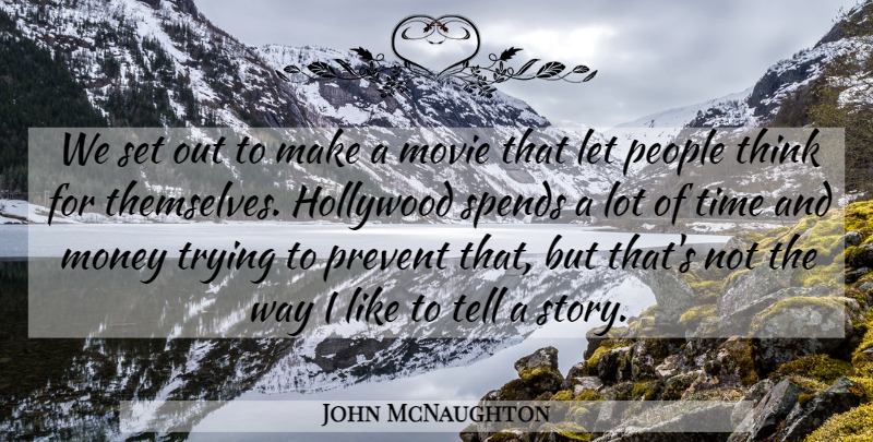 John McNaughton Quote About Hollywood, Money, People, Prevent, Spends: We Set Out To Make...
