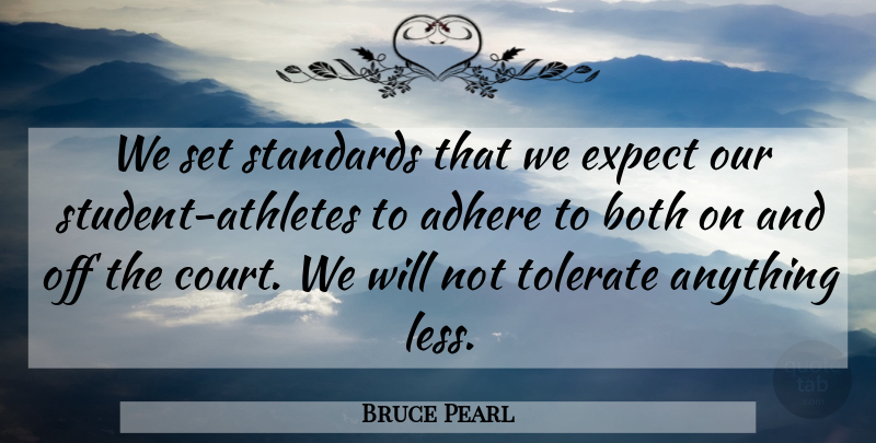 Bruce Pearl Quote About Adhere, Both, Expect, Standards, Tolerate: We Set Standards That We...