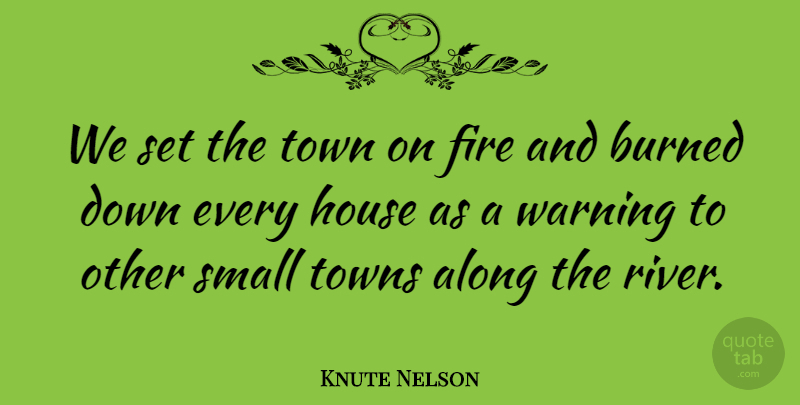 Knute Nelson Quote About Along, Burned, House, Town, Towns: We Set The Town On...
