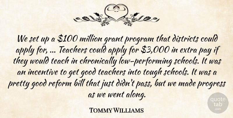 Tommy Williams Quote About Apply, Bill, Districts, Extra, Good: We Set Up A 100...