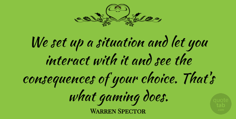 Warren Spector Quote About Consequences, Interact: We Set Up A Situation...
