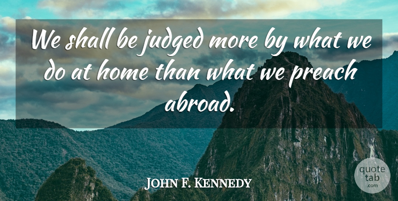 John F. Kennedy Quote About Home, Justice, Social Justice: We Shall Be Judged More...