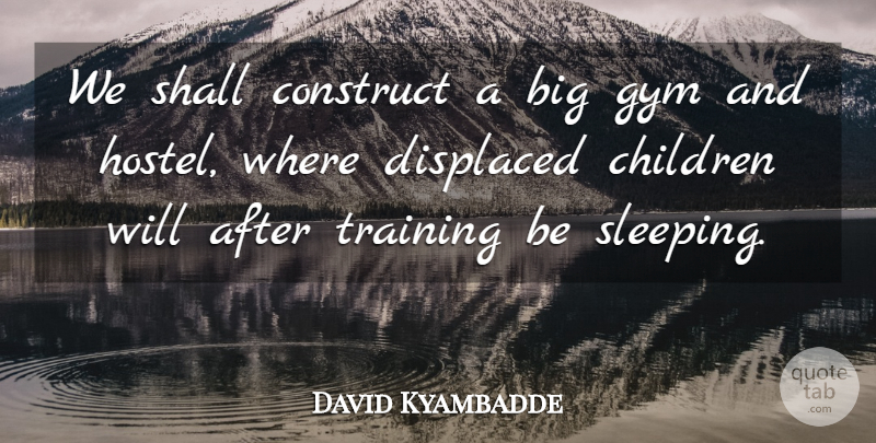David Kyambadde Quote About Children, Construct, Displaced, Gym, Shall: We Shall Construct A Big...