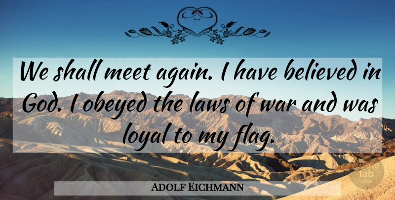 Adolf Eichmann Quote About Believed, God, Laws, Meet, Obeyed: We Shall Meet Again I...