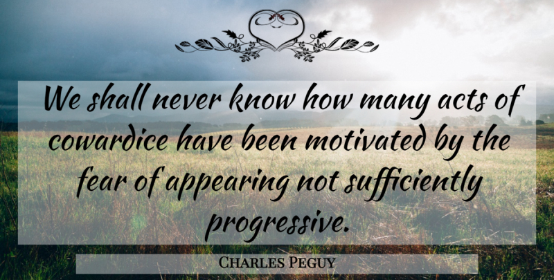 Charles Peguy Quote About Courage, Progressive, Cowardice: We Shall Never Know How...