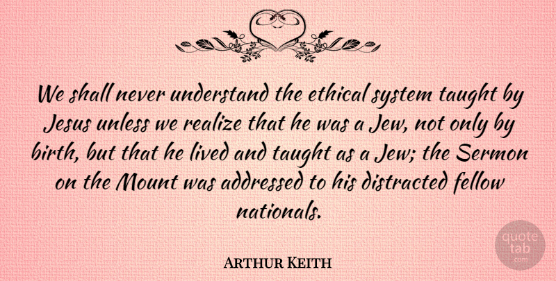 Arthur Keith Quote About Jesus, Taught, Birth: We Shall Never Understand The...