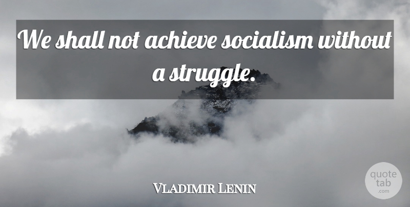 Vladimir Lenin Quote About Struggle, Socialism, Achieve: We Shall Not Achieve Socialism...