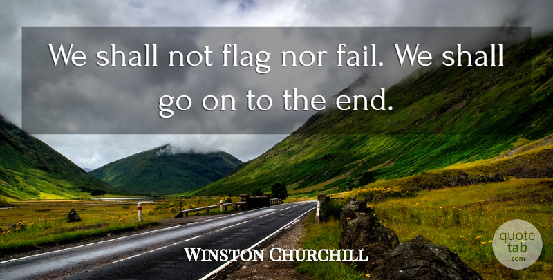 Winston Churchill Quote About Inspirational, Flags, Goes On: We Shall Not Flag Nor...