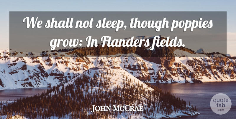 John McCrae Quote About Poppies, Shall, Though: We Shall Not Sleep Though...