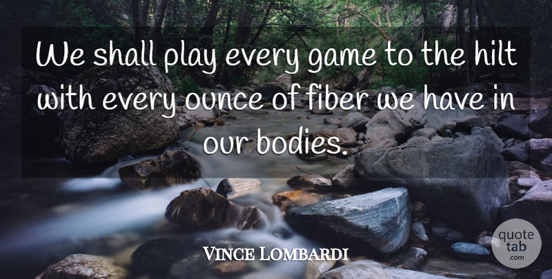 Vince Lombardi Quote About Play, Games, Fiber: We Shall Play Every Game...