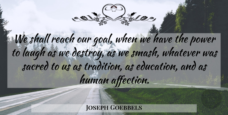 Joseph Goebbels Quote About Goal, Laughing, Sacred: We Shall Reach Our Goal...