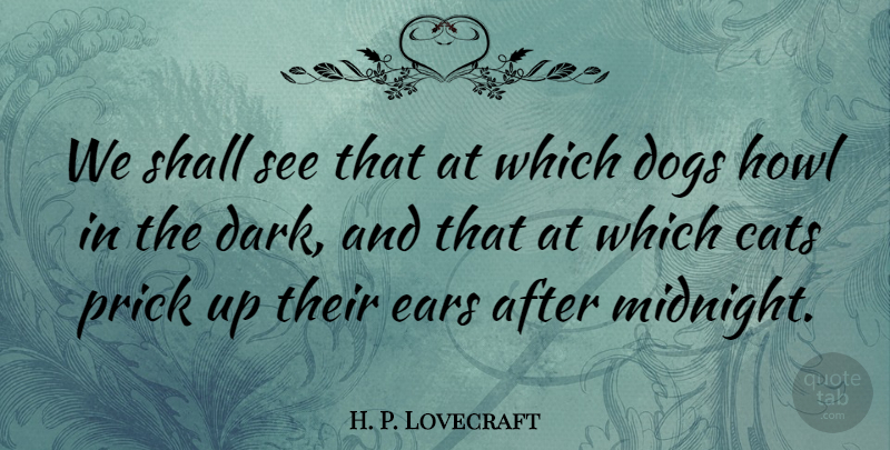 H. P. Lovecraft Quote About Dog, Cat, Dark: We Shall See That At...