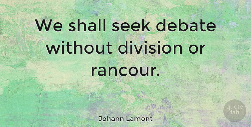Johann Lamont Quote About Division, Debate: We Shall Seek Debate Without...