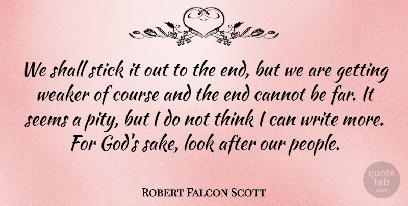 Robert Falcon Scott Quote About Cannot, Course, Shall, Stick, Weaker: We Shall Stick It Out...