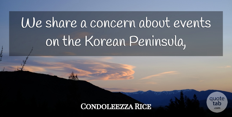 Condoleezza Rice Quote About Concern, Events, Korean, Share: We Share A Concern About...