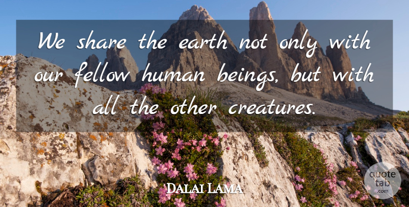Dalai Lama Quote About Earth, Environment, Share: We Share The Earth Not...