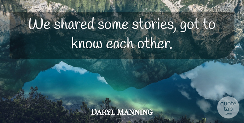Daryl Manning Quote About Shared: We Shared Some Stories Got...