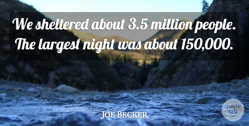 Joe Becker Quote About Largest, Million, Night, Sheltered: We Sheltered About 3 5...