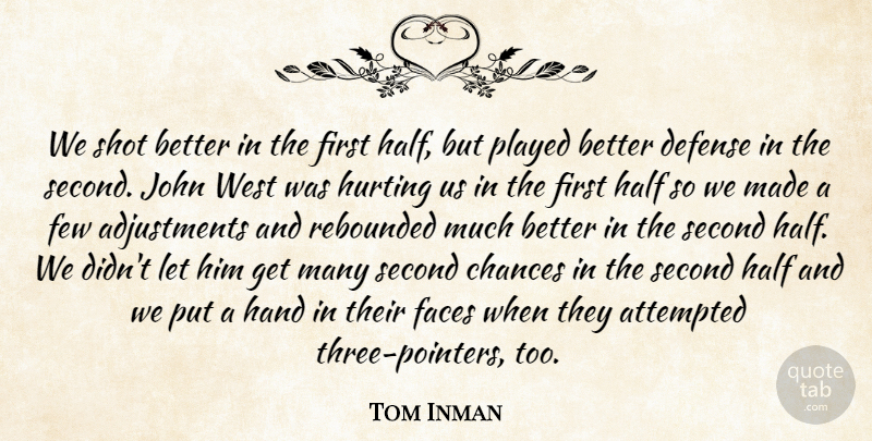 Tom Inman Quote About Attempted, Chances, Defense, Faces, Few: We Shot Better In The...