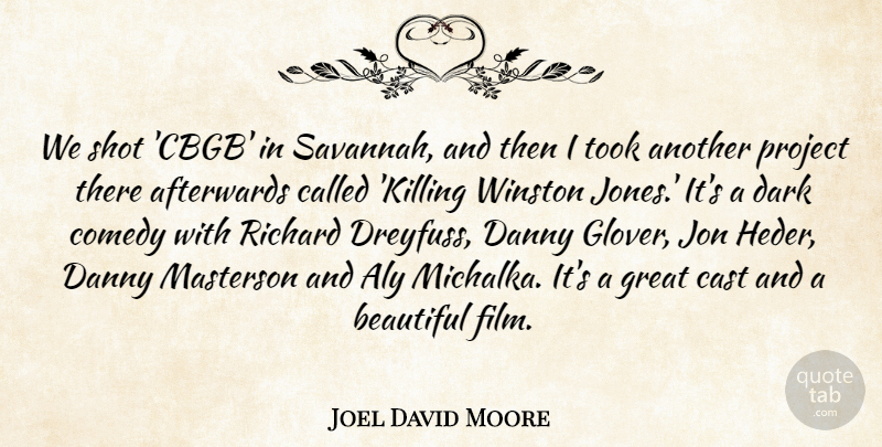 Joel David Moore Quote About Afterwards, Cast, Comedy, Danny, Great: We Shot Cbgb In Savannah...