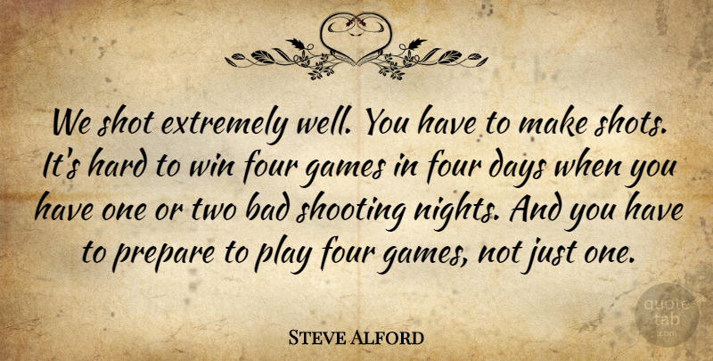 Steve Alford Quote About Bad, Days, Extremely, Four, Games: We Shot Extremely Well You...